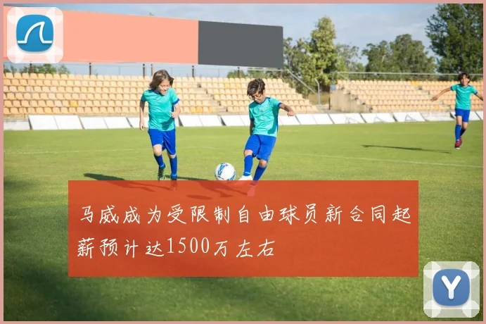 马威成为受限制自由球员新合同起薪预计达1500万左右